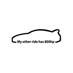 My Other Ride Has 800HP Sign vinyl decal sticker